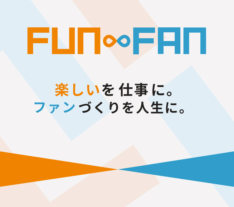 楽しいを仕事に。ファンづくりを人生に。